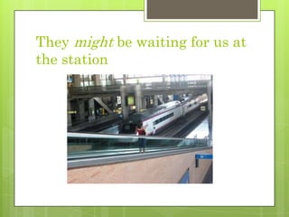 They might be waiting for us at the station