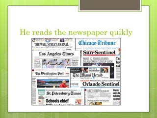 He readsthenewspaperquikly