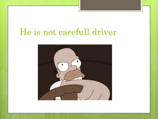 He isnotcarefull driver