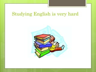 Studying English is very hard