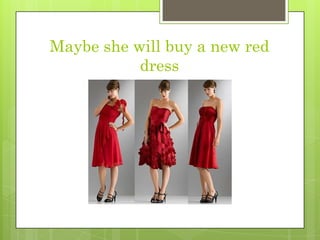Maybeshewillbuy a new red dress