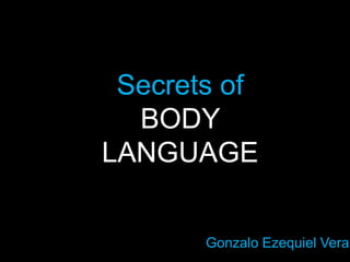 Secrets of BODY LANGUAGE Gonzalo Ezequiel Vera 