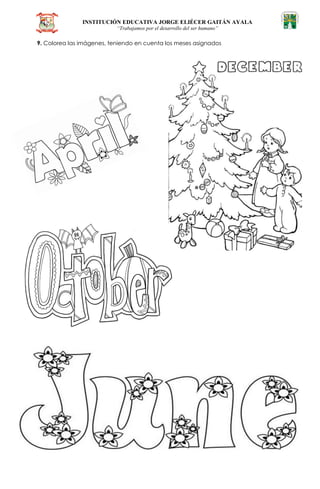 INSTITUCIÓN EDUCATIVA JORGE ELIÉCER GAITÁN AYALA
“Trabajamos por el desarrollo del ser humano”
9. Colorea las imágenes, teniendo en cuenta los meses asignados
 