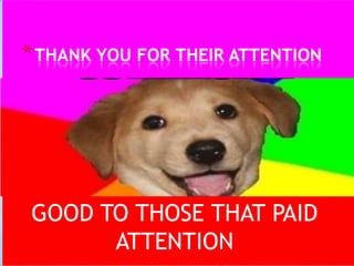 * THANK YOU FOR THEIR ATTENTION

GOOD TO THOSE THAT PAID
ATTENTION

 