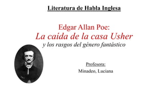 Literatura de Habla Inglesa
Edgar Allan Poe:
La caída de la casa Usher
y los rasgos del género fantástico
Profesora:
Minadeo, Luciana
 