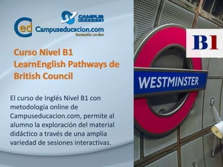 Curso Nivel B1
LearnEnglish Pathways de
British Council
El curso de Inglés Nivel B1 con
metodología online de
Campuseducac...