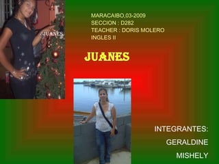 MARACAIBO,03-2009 SECCION : D282 TEACHER : DORIS MOLERO  INGLES II  INTEGRANTES: GERALDINE MISHELY juanes 