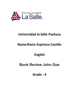Universidad la Salle Pachuca
Name:Rocio Espinosa Castillo
English
Book Review John Doe
Grade : 4
 
