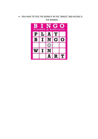 YOU HAVE TO TICK THE WORD IF IN THE “BINGO” AND HE/SHE IS
                      THE WINNER.
 