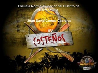 Escuela Normal Superior del Distrito de
Barranquilla
Juan David Comas Cabrales
8ºA

Teacher: Piedad Julio

 