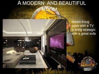 A A MODERN AND BEAUTIFUL
ROOM
dream living
room with a TV
is a big strategic
with a great sofa

 