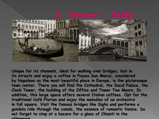 Unique for its channels, ideal for walking over bridges, lost in
its streets and enjoy a coffee in Piazza San Marco, considered
by Napoleon as the most beautiful place in Europe, is the picturesque
town center. There you will find the Cathedral, the Ducal Palace, the
Clock Tower, the building of the Office and Tower Two Moors. In
addition, this large space offers several Italian coffees. Opt for the
traditional Café Florian and enjoy the melodies of an orchestra
in full square. Visit the famous bridges like Sighs and performs a
gondola ride through the canals, the essence of romantic Venice. Do
not forget to stop at a bacaro for a glass of Chianti in the
 