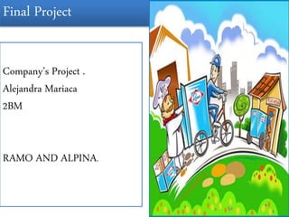 Final Project
Company’s Project .
Alejandra Mariaca
2BM
RAMO AND ALPINA.
 