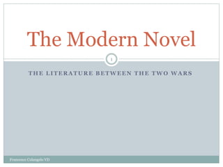 THE LITERATURE BETWEEN THE TWO WARS
The Modern Novel
1
Francesco Colangelo VD
 