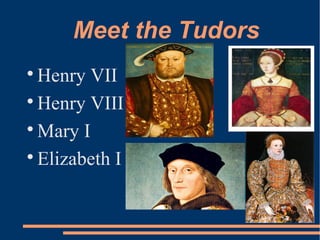 Meet the Tudors

Henry VII

Henry VIII

Mary I

Elizabeth I
 
