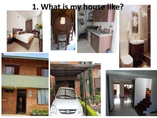 1. What is my house like?
 
