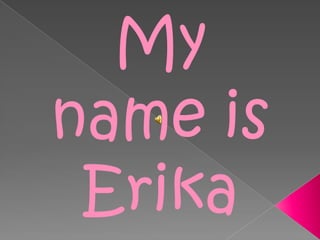 My
name is
 Erika
 
