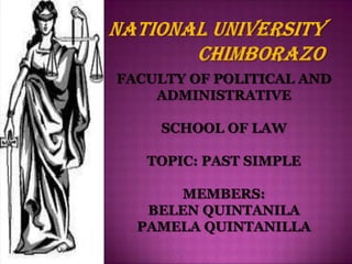 FACULTY OF POLITICAL AND
ADMINISTRATIVE
SCHOOL OF LAW
TOPIC: PAST SIMPLE
MEMBERS:
BELEN QUINTANILA
PAMELA QUINTANILLA
 