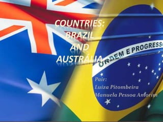 COUNTRIES:
BRAZIL
AND
AUSTRÁLIA
Pair:
Luíza Pitombeira
Manuela Pessoa Amorim
 