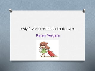 «My favorite childhood holidays»
Karen Vergara
 