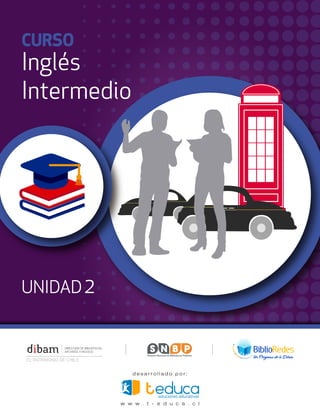 CURSO
Inglés
Intermedio
d e s a r r o l l a d o p o r :
w w w . t - e d u c a . c l
UNIDAD2
 