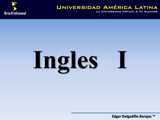 Ingles I
      Edgar Delgadillo Barajas ™
 