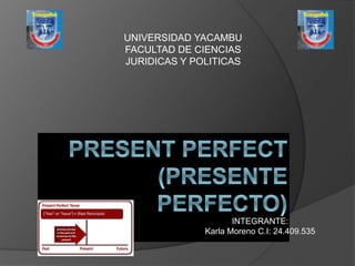 UNIVERSIDAD YACAMBU 
FACULTAD DE CIENCIAS 
JURIDICAS Y POLITICAS 
INTEGRANTE: 
Karla Moreno C.I: 24.409.535 
 