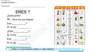 Sí, lo soy
¿Eres ____________?
Sí, lo soy
Eres ____________?
¿Estás gorda?
___________
___________
Eres ____________?
¿Estás listo para mañana? ¿Estás listo para mañana?
ERES ?
Lugar y fecha:
Los adjetivos opuestos
___________, __________________________________
69
,
Sí, lo soy
No lo soy, soy delgada.
No
___________
Machine Translated by Google
 