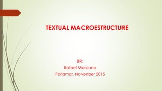 TEXTUAL MACROESTRUCTURE
BR:
Rafael Marcano
Porlamar, Novenber 2015
 