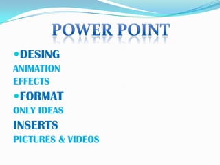 POWER POINTDESINGANIMATIONEFFECTSFORMATONLY IDEASINSERTSPICTURES & VIDEOS