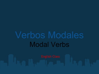 Verbos Modales
Modal Verbs
English Class
 