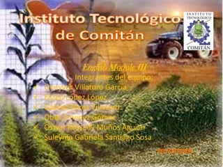 Instituto Tecnológico de ComitánEnglish Module IIIIntegrantes del equipo: Oneyver Villatoro García