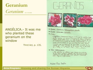 Geranium
Geranium …..


ANGÉLICA.- It was me
who planted these
geranium on the
window
          Third Act, p. 135.
 
