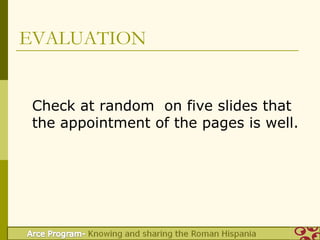 EVALUATION


 Check at random on five slides that
 the appointment of the pages is well.
 