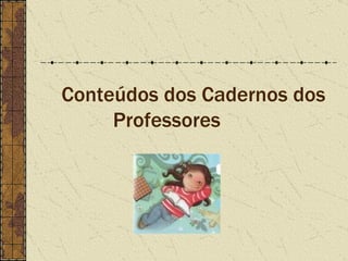 Conteúdos dos Cadernos dos Professores 