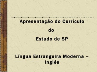 Apresentação do Currículo do  Estado de SP Língua Estrangeira Moderna – Inglês 