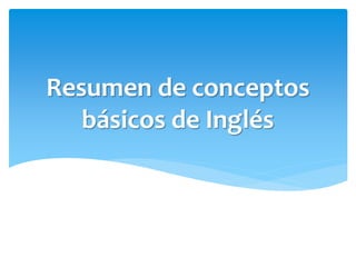 Resumen de conceptos
básicos de Inglés
 