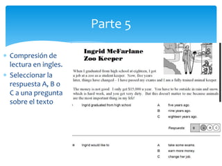  Compresión de
lectura en ingles.
 Seleccionar la
respuesta A, B o
C a una pregunta
sobre el texto
Parte 5
 