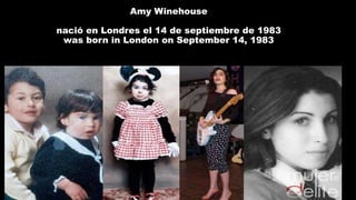 Amy Winehouse
nació en Londres el 14 de septiembre de 1983
was born in London on September 14, 1983
 