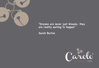 “Dreams are never just dreams, they
are reality waiting to happen”
Sarah Burton
 
