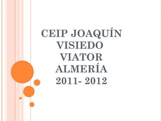 CEIP JOAQUÍN VISIEDO  VIATOR ALMERÍA 2011- 2012 
