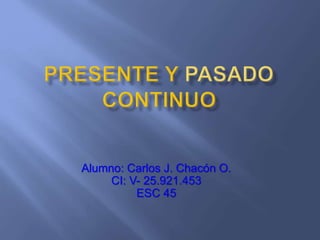 Alumno: Carlos J. Chacón O.
CI: V- 25.921.453
ESC 45
 