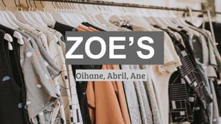 ZOE’S
Oihane, Abril, Ane
 