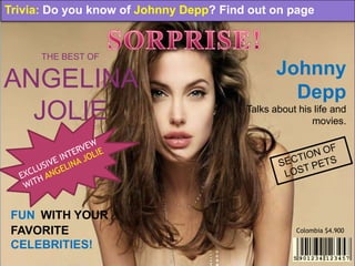 Trivia: Do you know of Johnny Depp? Find out on page


      THE BEST OF
                                               Johnny
ANGELINA                                         Depp
  JOLIE                                 Talks about his life and
                                                       movies.




 FUN WITH YOUR
 FAVORITE                                          Colombia $4.900

 CELEBRITIES!
 
