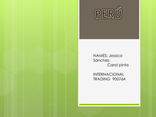 NAMES: Jessica
Sánchez
Carol pinta
INTERNACIONAL
TRADING 900764
 