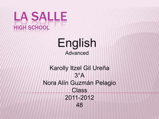 La SalleHigh School English Advanced Karolly Itzel Gil Ureña 3°A Nora Alín Guzmán Pelagio Class 2011-2012 48 