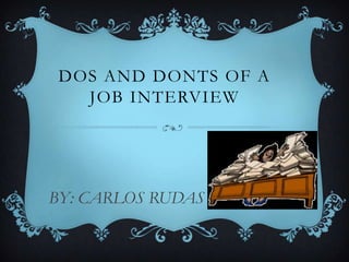 DOS AND DONTS OF A
   JOB INTERVIEW




BY: CARLOS RUDAS
 