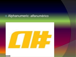  Alphanumeric: alfanumérico
 
