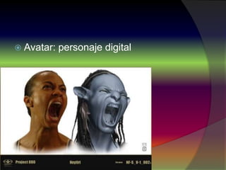 Avatar: personaje digital
 
