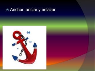  Anchor: anclar y enlazar
 